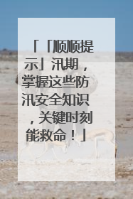 「顺顺提示」汛期，掌握这些防汛安全知识，关键时刻能救命！
