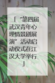 “第四届武汉青年心理情景剧展演”活动启动仪式在江汉大学举行