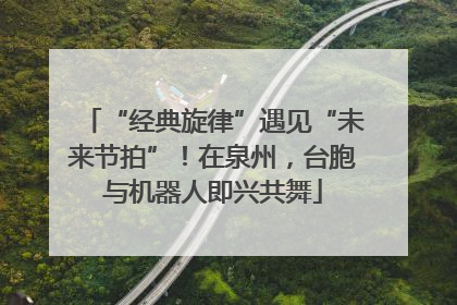 “经典旋律”遇见“未来节拍”！在泉州，台胞与机器人即兴共舞