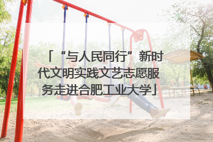 “与人民同行”新时代文明实践文艺志愿服务走进合肥工业大学