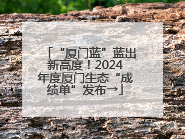 “厦门蓝”蓝出新高度！2024年度厦门生态“成绩单”发布→