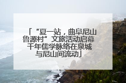 “夏一站，曲阜尼山鲁源村”文旅活动启幕 千年儒学脉络在泉城与尼山间流动