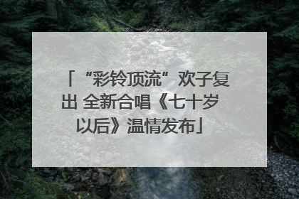 “彩铃顶流”欢子复出 全新合唱《七十岁以后》温情发布