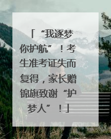 “我逐梦 你护航”！考生准考证失而复得，家长赠锦旗致谢“护梦人”！
