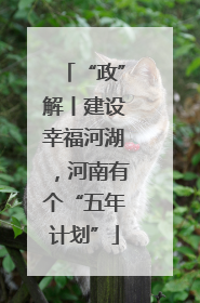 “政”解丨建设幸福河湖，河南有个“五年计划”