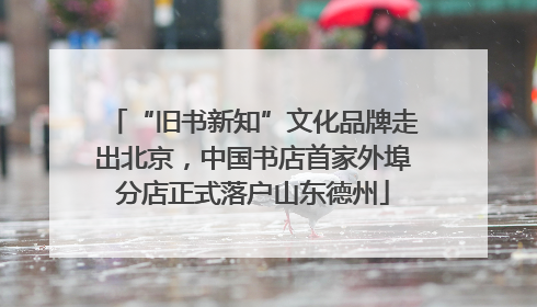 “旧书新知”文化品牌走出北京，中国书店首家外埠分店正式落户山东德州