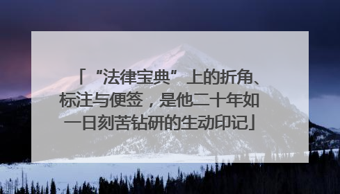 “法律宝典”上的折角、标注与便签，是他二十年如一日刻苦钻研的生动印记