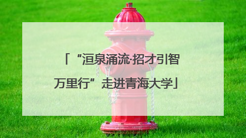 “洹泉涌流·招才引智万里行”走进青海大学