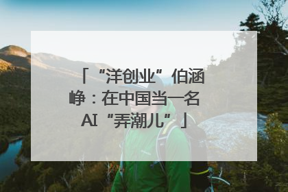 “洋创业”伯涵峥：在中国当一名AI“弄潮儿”