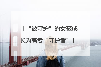 “被守护”的女孩成长为高考“守护者”