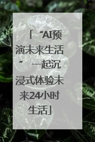 “AI预演未来生活” 一起沉浸式体验未来24小时生活