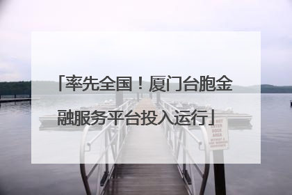 率先全国！厦门台胞金融服务平台投入运行