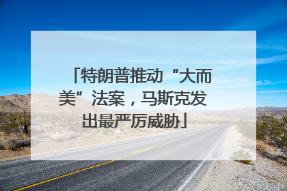 特朗普推动“大而美”法案，马斯克发出最严厉威胁