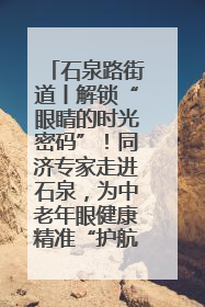 石泉路街道丨解锁“眼睛的时光密码”！同济专家走进石泉，为中老年眼健康精准“护航”