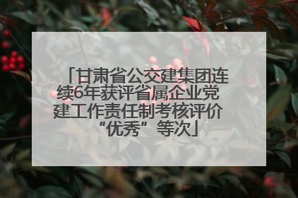 甘肃省公交建集团连续6年获评省属企业党建工作责任制考核评价“优秀”等次