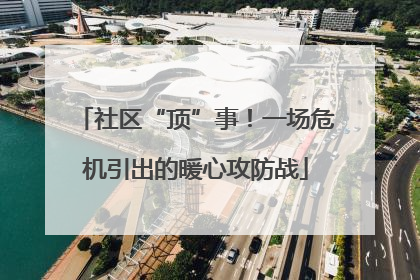 社区“顶”事！一场危机引出的暖心攻防战