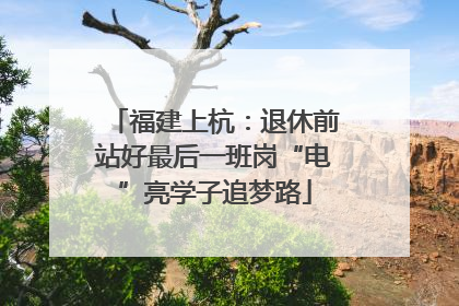 福建上杭：退休前站好最后一班岗“电”亮学子追梦路