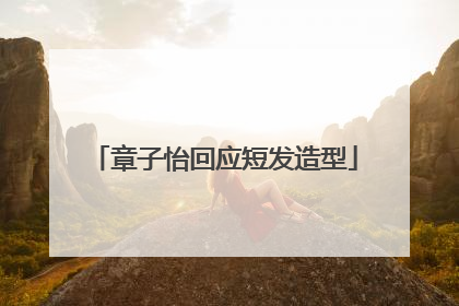 章子怡回应短发造型