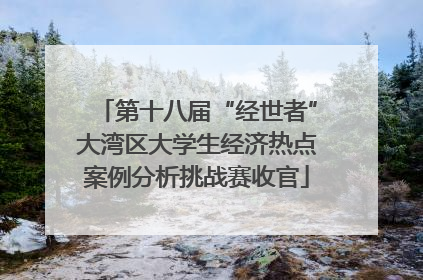 第十八届“经世者”大湾区大学生经济热点案例分析挑战赛收官