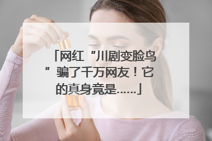 网红“川剧变脸鸟”骗了千万网友！它的真身竟是……