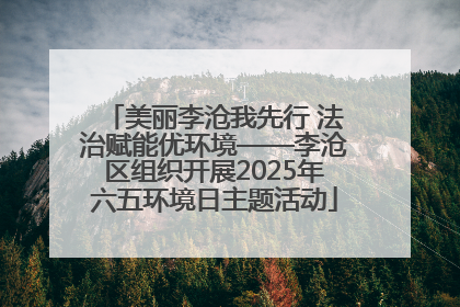 美丽李沧我先行 法治赋能优环境——李沧区组织开展2025年六五环境日主题活动
