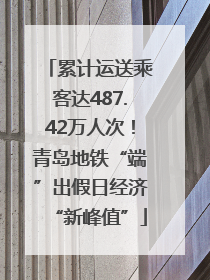 累计运送乘客达487.42万人次！青岛地铁“端”出假日经济“新峰值”