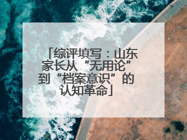 综评填写：山东家长从“无用论”到“档案意识”的认知革命