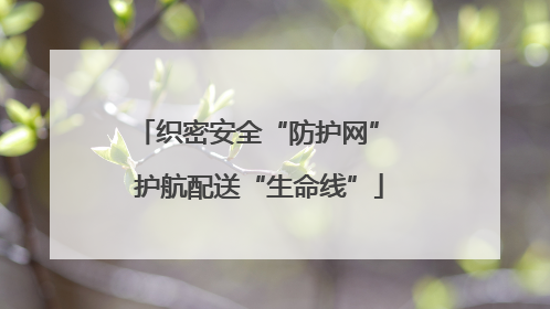 织密安全“防护网” 护航配送“生命线”