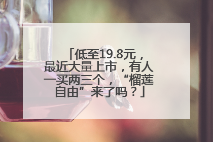 低至19.8元，最近大量上市，有人一买两三个，“榴莲自由”来了吗？