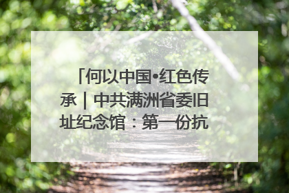 何以中国•红色传承｜中共满洲省委旧址纪念馆：第一份抗日宣言在这里发出