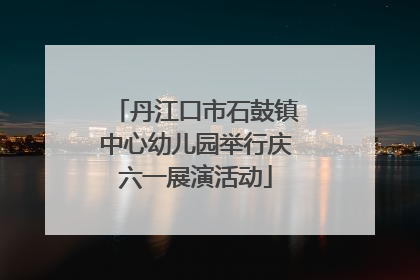 丹江口市石鼓镇中心幼儿园举行庆六一展演活动