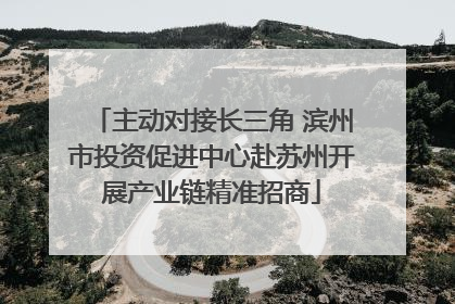 主动对接长三角 滨州市投资促进中心赴苏州开展产业链精准招商