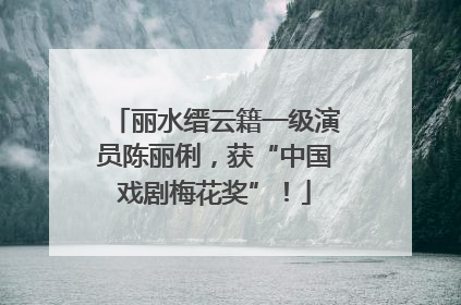 丽水缙云籍一级演员陈丽俐，获“中国戏剧梅花奖”！