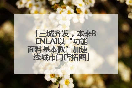 三城齐发，本来BENLAI以“功能面料基本款”加速一线城市门店拓图