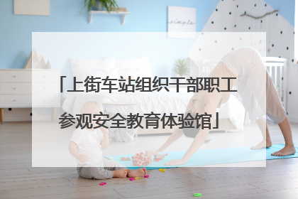 上街车站组织干部职工参观安全教育体验馆