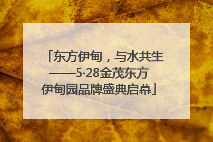 东方伊甸，与水共生——5·28金茂东方伊甸园品牌盛典启幕
