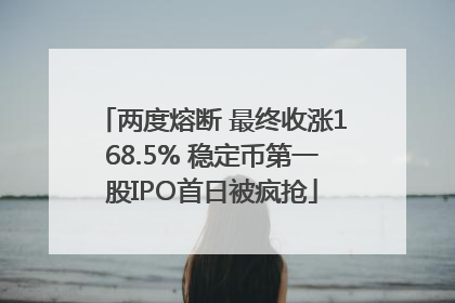 两度熔断 最终收涨168.5% 稳定币第一股IPO首日被疯抢