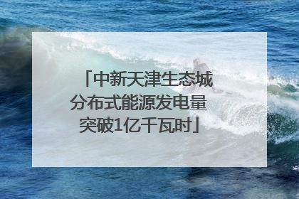 中新天津生态城分布式能源发电量突破1亿千瓦时