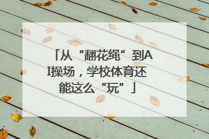 从“翻花绳”到AI操场，学校体育还能这么“玩”