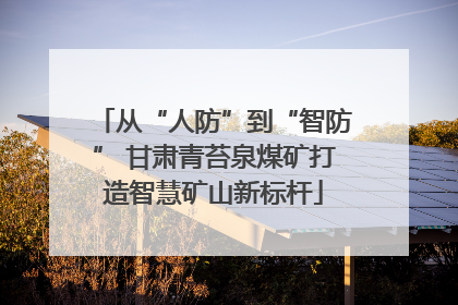 从“人防”到“智防” 甘肃青苔泉煤矿打造智慧矿山新标杆
