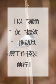 以“减负”促“提效” 推动基层工作轻装前行