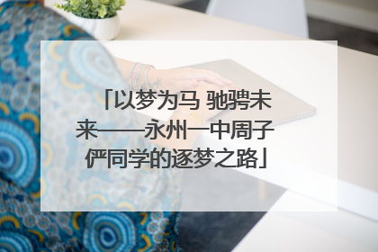 以梦为马 驰骋未来——永州一中周子俨同学的逐梦之路