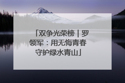 双争光荣榜｜罗领军：用无悔青春守护绿水青山
