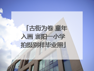 古街为卷 童年入画 襄阳一小学拍摄别样毕业照