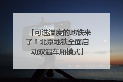 可选温度的地铁来了！北京地铁全面启动双温车厢模式