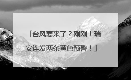 台风要来了？刚刚！瑞安连发两条黄色预警！