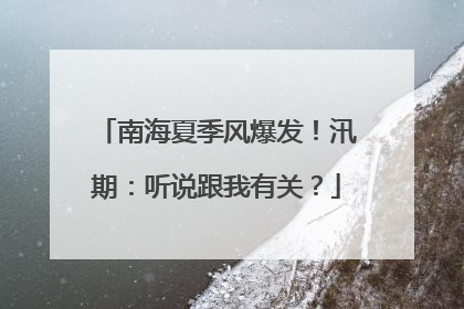 南海夏季风爆发！汛期：听说跟我有关？