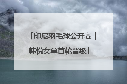 印尼羽毛球公开赛｜韩悦女单首轮晋级