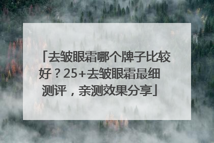 去皱眼霜哪个牌子比较好？25+去皱眼霜最细测评，亲测效果分享