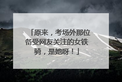 原来，考场外那位备受网友关注的女铁骑，是她呀！
